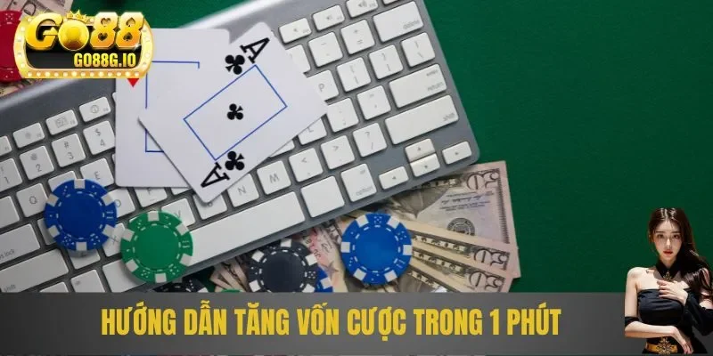 Hướng dẫn tăng vốn cược trong 1 phút