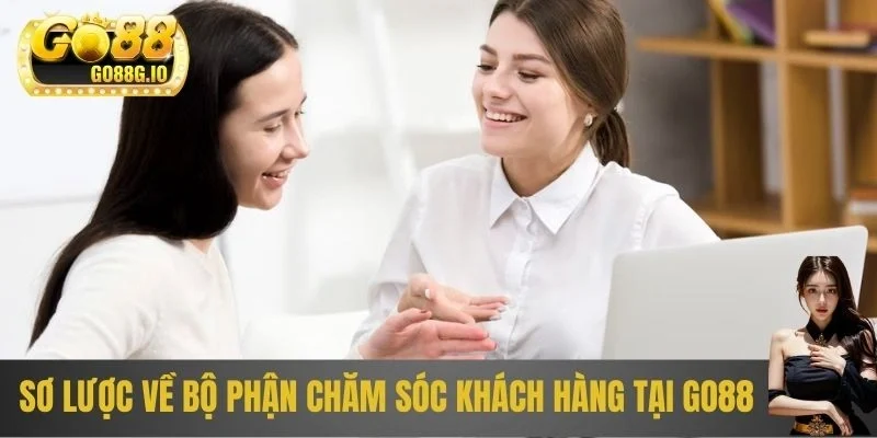 Sơ lược về bộ phận chăm sóc khách hàng tại GO88