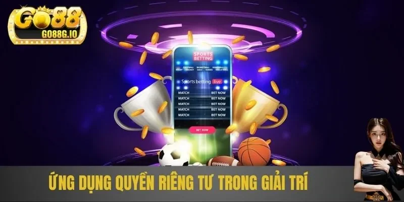 Ứng dụng quyền riêng tư trong các hoạt động giải trí